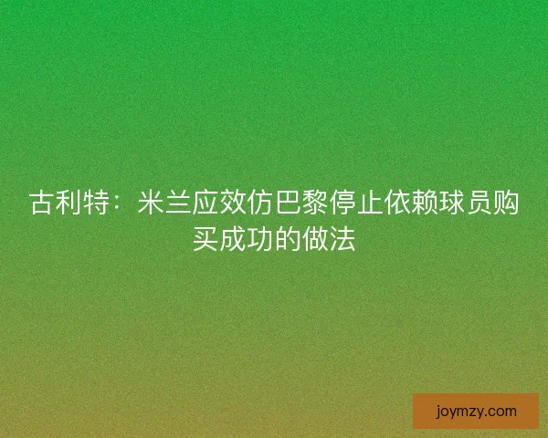 古利特：米兰应效仿巴黎停止依赖球员购买成功的做法